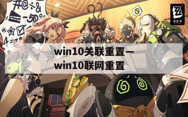 win10关联重置—win10联网重置