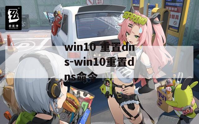 win10 重置dns-win10重置dns命令