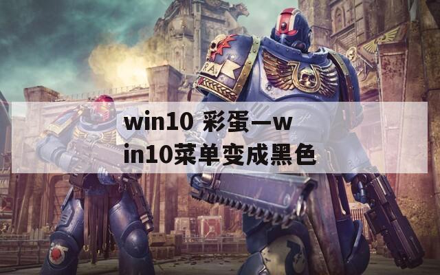 win10 彩蛋—win10菜单变成黑色