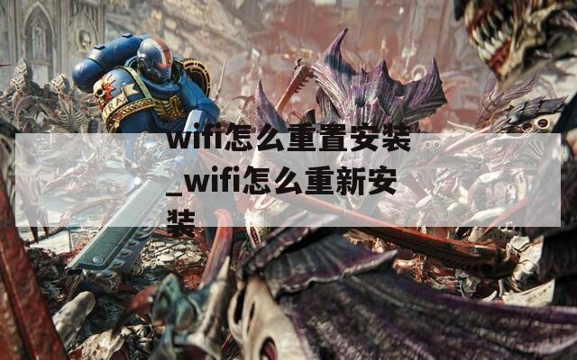 wifi怎么重置安装_wifi怎么重新安装