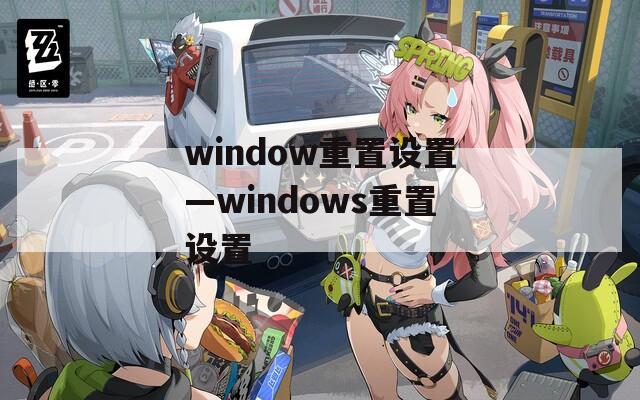 window重置设置—windows重置设置