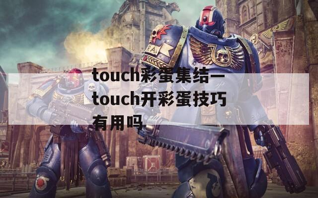 touch彩蛋集结—touch开彩蛋技巧有用吗