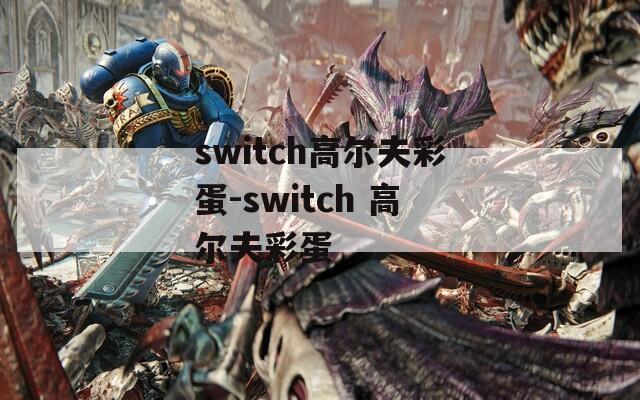 switch高尔夫彩蛋-switch 高尔夫彩蛋