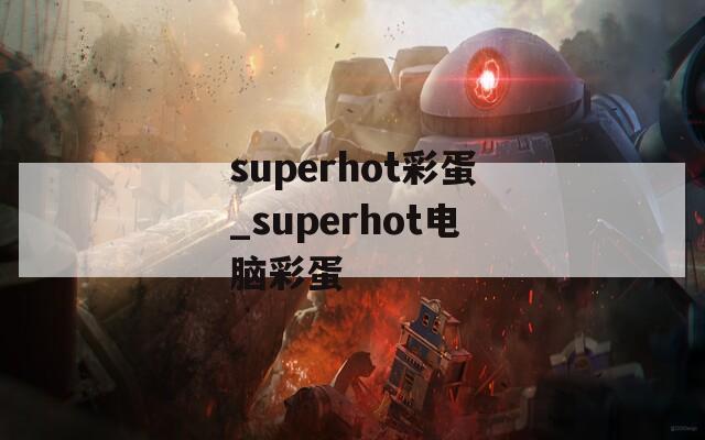 superhot彩蛋_superhot电脑彩蛋