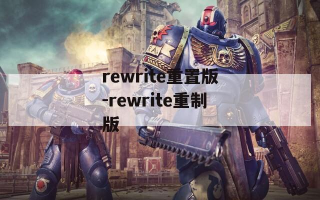 rewrite重置版-rewrite重制版