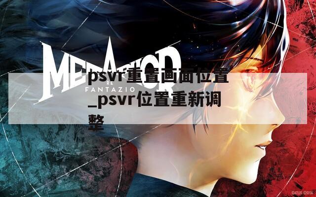 psvr重置画面位置_psvr位置重新调整