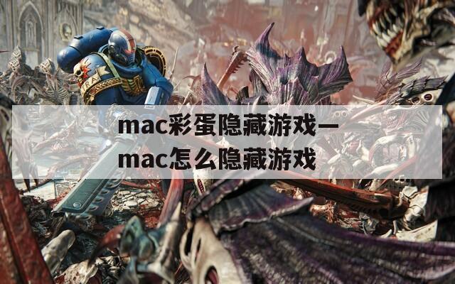 mac彩蛋隐藏游戏—mac怎么隐藏游戏