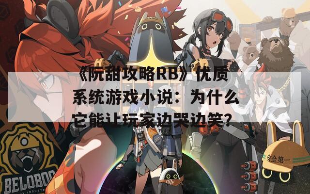 《阮甜攻略RB》优质系统游戏小说：为什么它能让玩家边哭边笑？