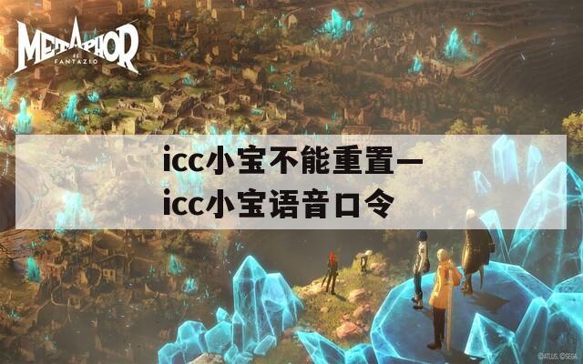 icc小宝不能重置—icc小宝语音口令