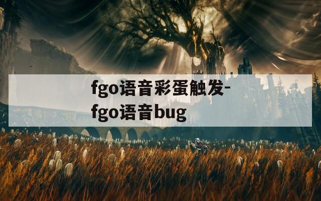 fgo语音彩蛋触发-fgo语音bug