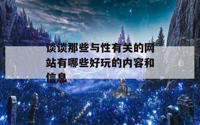 谈谈那些与性有关的网站有哪些好玩的内容和信息