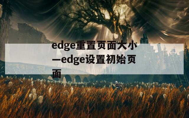 edge重置页面大小—edge设置初始页面