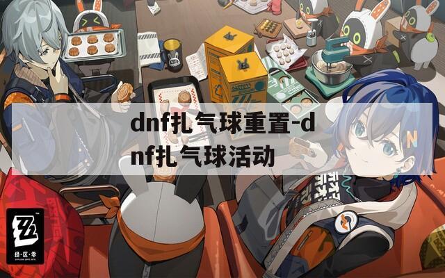 dnf扎气球重置-dnf扎气球活动