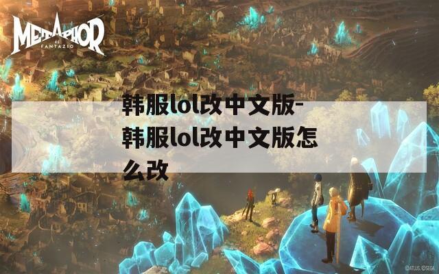 韩服lol改中文版-韩服lol改中文版怎么改