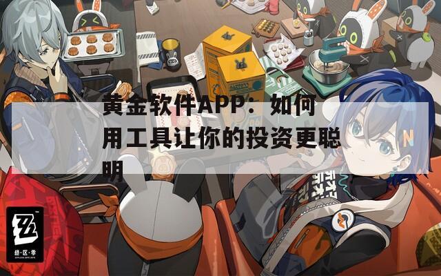 黄金软件APP：如何用工具让你的投资更聪明