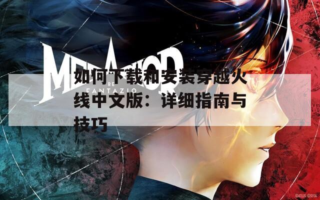 如何下载和安装穿越火线中文版：详细指南与技巧