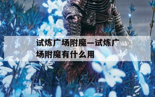 试炼广场附魔—试炼广场附魔有什么用