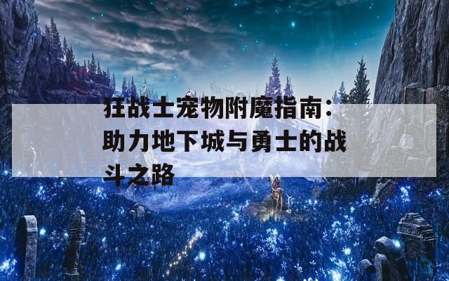 狂战士宠物附魔指南：助力地下城与勇士的战斗之路