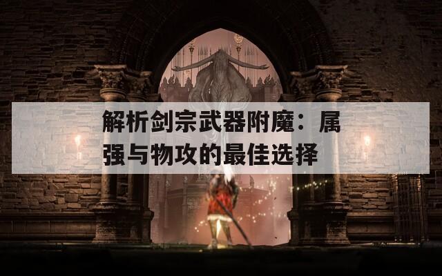 解析剑宗武器附魔：属强与物攻的最佳选择