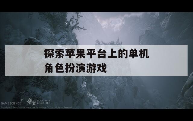 探索苹果平台上的单机角色扮演游戏