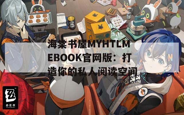 海棠书屋MYHTLMEBOOK官网版：打造你的私人阅读空间